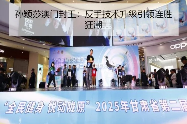 孙颖莎澳门封王：反手技术升级引领连胜狂潮